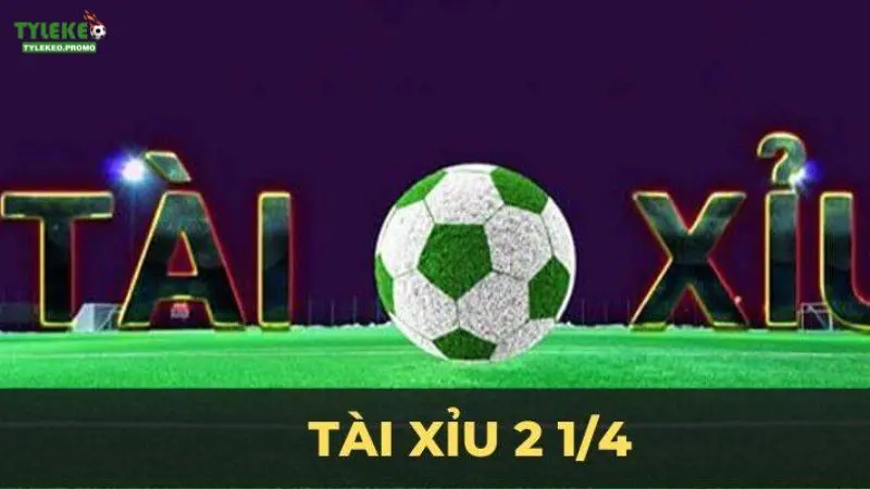 Tài Xỉu 2 1/4 là gì?